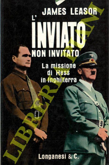 L' inviato non invitato. La missione di Hess in Inghilterra - James Leasor - copertina