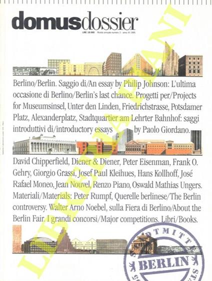 Domus Dossier. Berlino. Berlin. An essay by Philip Johnson: L'ultima occasione di Berlino. Berlin's last chance. Progetti per/Projects for: Museumsinsel, Unter den Linden, Friedrichstrasse, Postdamer Platz, Alexanderplatx, Stadtquartier am Lehrter Ba - copertina