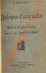 Bologna d’una volta. Ricordi di giovinezza narrati dal Sgner Pirein alla sò Ergìa