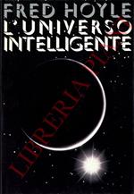 L' universo intelligente. (Creazione ed evoluzione in una prospettiva nuova)