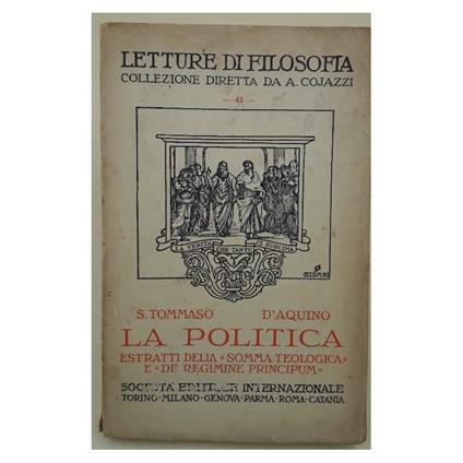 La Politica-Estratti Della Somma Teologica E De Regimine Principum(1935) - d'Aquino (san) Tommaso - copertina