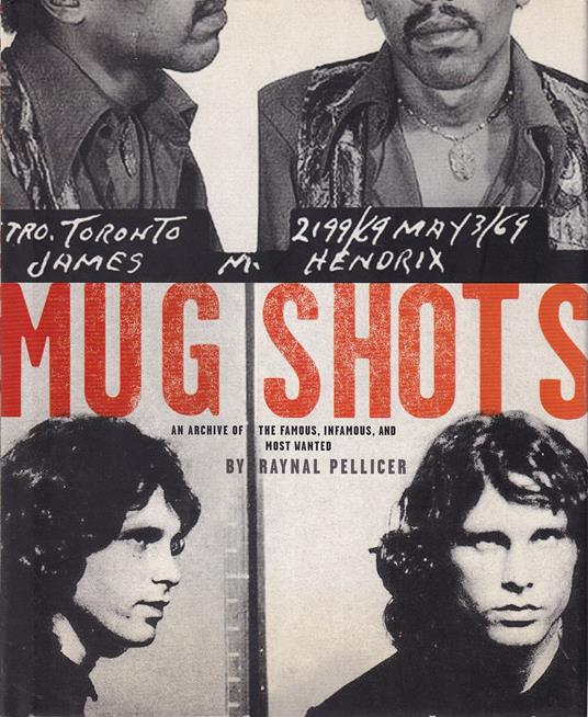 Mug Shots: An Archive of the Famous, Infamous, and Most Wanted - Raynal Pellicer - copertina