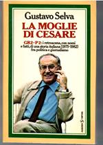 La Moglie Di cesare. GR2-P2: I Retroscena, Con I nomi, I Fatti Di Una Stiria Italiana (1975-1982) Fra Politica e Giornalismo