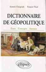 Dictionnaire de géopolitique : Etats, concepts, auteurs