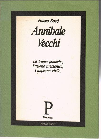 Annibale Vecchi Le Trame Politiche, L'azione Massonica, L'impegno civile - Franco Bozzi - copertina
