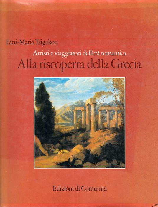 Alla riscoperta della Grecia. Artisti e viaggiatori dell'età romantica - Maria Tsigakov Fani - copertina
