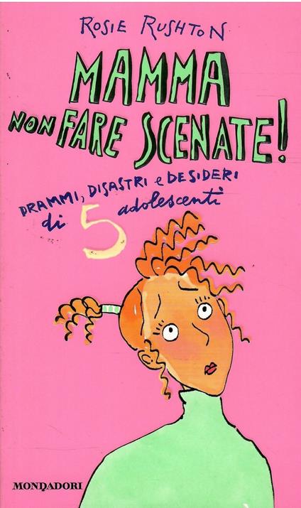 Mamma Non Fare Scenate! Drammi, Disastri E Desideri Di 5 Adolescenti - Rosie Rushton - copertina