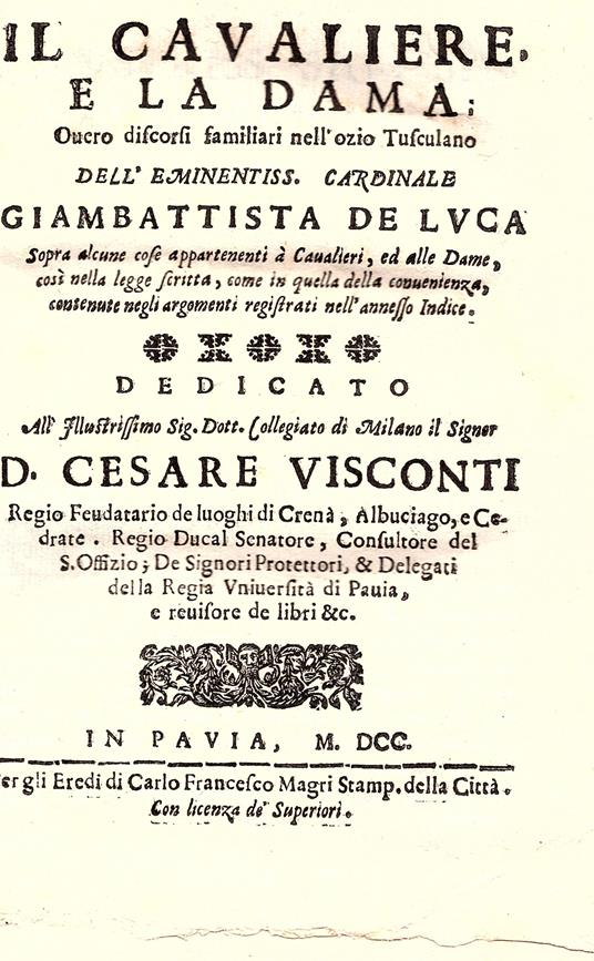 II cavaliere e la dama overo discorsi familiari nell'ozio Tusculano dell'eminentiss. Cardinale Giambattista De Luca sopra alcune cose appartenenti à Cavalieri, ed alle dame, così nella legge scritta come in quella della convenienza contenute negli ar - copertina