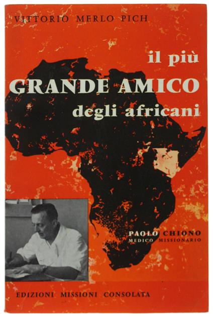 Il Più Grande Amico Degli Africani. Paolo Chiono, Medico Missionario - Vittorio Merlo Pick - copertina