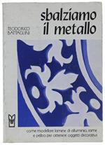 Sbalziamo Il Metallo. Come Modellare Lamine Di Alluminio, Rame E Peltro Per Ottenere Oggetti Decorativi