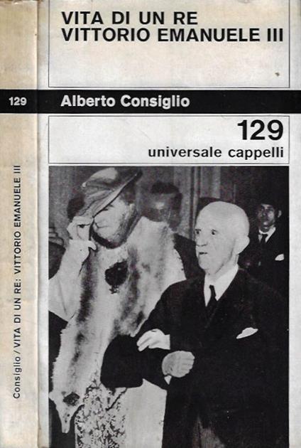Vita di un Re. Vittorio Emanuele III - Alberto Consiglio - copertina