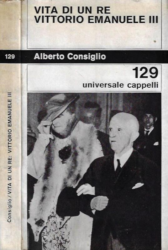 Vita di un Re. Vittorio Emanuele III - Alberto Consiglio - copertina