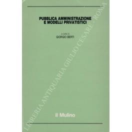 Pubblica amministrazione e modelli privatistici. Con scritti di Vittorio Angiolini, Giorgio Berti, Maria Agostina Cabiddu, Paolo De Carli, Federico Cavazza Rossi, Aldo Ceccherini, Sante Maria Cesqui, Umbero Loi, Nicoletta Marzona, Guido Poggiani. Cur - copertina