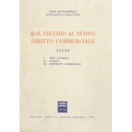 Dal vecchio al nuovo diritto commerciale. Studi I - Temi generali. II - Società. III - Contratti commerciali - Remo Franceschelli - copertina