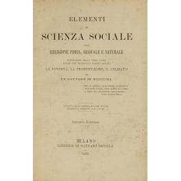 Elementi di scienza sociale ossia religione fisica sessuale e naturale. Esposizione della vera causa delle tre principali piaghe sociali la poverta la prostituzione il celibato di un dottore in medicina. Tradotto dall'undecima edizione inglese rivedu - copertina