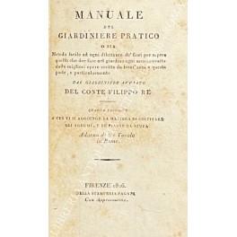 Manuale del giardiniere pratico o sia Metodo facile ad ogni dilettante de' fiori per sapere quello che dee fare nel giardino ogni mese: estratto dalle migliori opere scritte da trent'anni a questa parte, e particolarmente dal giardiniere avviato del  - Filippo Re - copertina