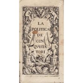 La Politica de' Conquistatori. Trasportata dall'Idioma Francese nell'Italiano dal Co. Gio: Pietro Marchi Gentil'uomo di Spalato e dedicata a Sua Altezza Serenissima il Signor Principe Eugenio di Savoia - copertina