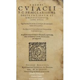 Iacobi Cuiacii I.C. Observationum et emendationum libri XXIIII. Quibus multa in iure corrupta & non intellecta restituuntur - copertina