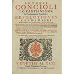 Antonii Concioli I.C. Cantianensis.., Resolutiones criminales alphabetico ordine dispositae.. cum triplici indice, nempe titulorum, resolutionum, & materiarum, in Resolutionibus praedictis contentarum