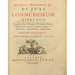 Henrici Brouwer Jc.. De jure connubiorum libri duo. In quibus jura naturae divinum civile canonicum prout de nuptiis agunt referuntur expenduntur explicantur. Editio secunda ab Auctore olim emendata & plurimis in locis insigniter aucta