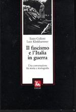 Il fascismo e l'Italia in guerra Una conversazione fra storia e storiografia