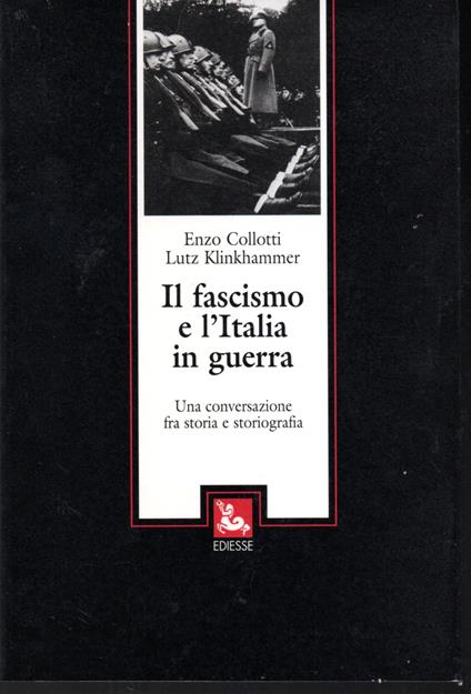 Il fascismo e l'Italia in guerra Una conversazione fra storia e storiografia - copertina