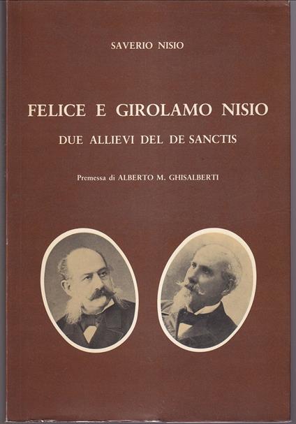 Felice e Girolamo Nisio Due allievi del De Sanctis Premessa di Alberto M. Ghisalberti - Saverio Nisio - copertina