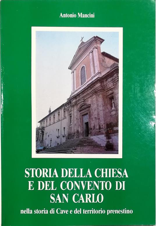 Storia della chiesa e del convento di San Carlo Nella storia di Cave e del territorio prenestino - Antonio Mancini - copertina