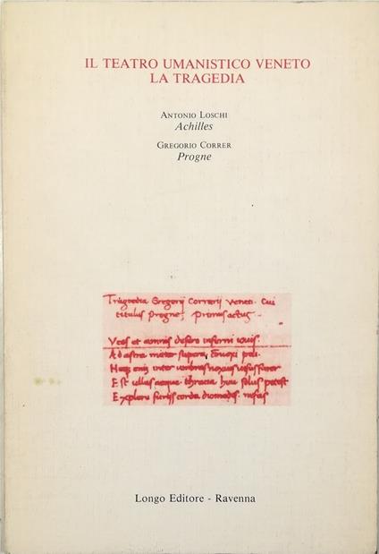 Il teatro umanistico veneto La tragedia Antonio Loschi, Achilles (a cura di Vittorio Zaccaria) - Gregorio Correr, Progne (a cura di Laura Casarsa) - copertina