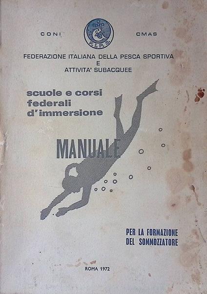 Manuale per le Scuole e Corsi Federali d'Immersione per Sommozzatori Sportivi. Nozioni teorico pratiche brevetto di primo grado sommozzatori - La teoria di base - L'addestramento e l'immersione - Le nozioni complementari - copertina