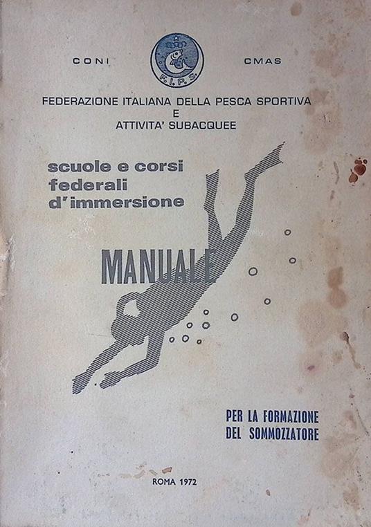 Manuale per le Scuole e Corsi Federali d'Immersione per Sommozzatori Sportivi. Nozioni teorico pratiche brevetto di primo grado sommozzatori - La teoria di base - L'addestramento e l'immersione - Le nozioni complementari - copertina