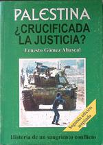 Palestina. Crucificada la Justicia? Historia de un sangriento conflicto