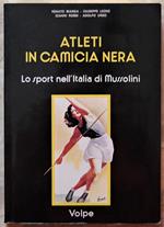 Atleti In Camicia Nera. Lo Sport Nell'Italia Di Mussolini