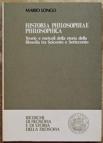 Historia Philosophiae Philosophica. Teorie E Metodi Della Storia Della Filosofia Tra Seicento E Settecento - Mario Longo - copertina