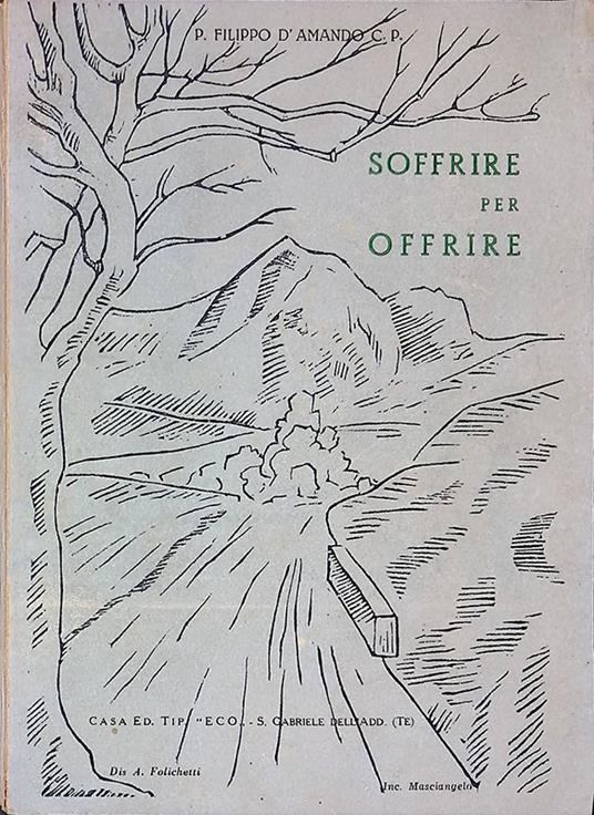 Soffrire per offrire. Suor Maria Addolorata religiosa passionista morta in concetto di santità nel 1954 - Filippo D'Amando - copertina