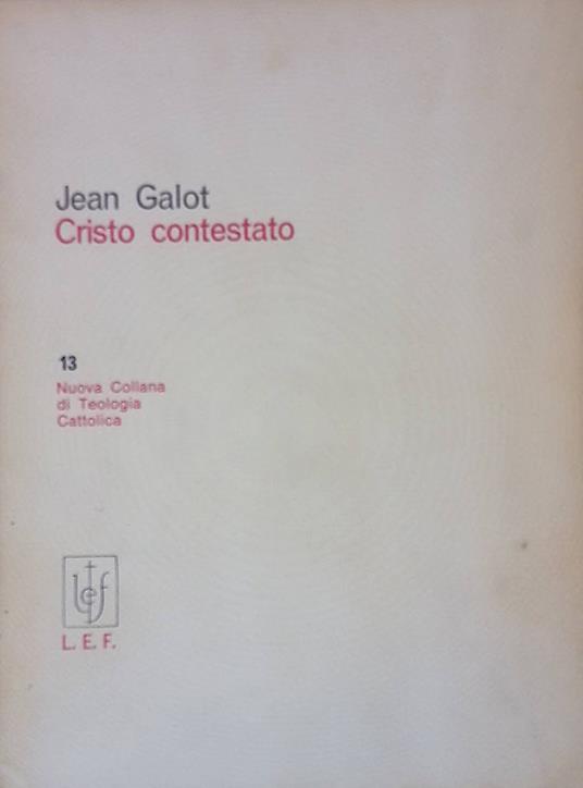 Cristo contestato. Le cristologie non calcedoniane e la fede cristologica. Cristologia III - Jean Galot - copertina