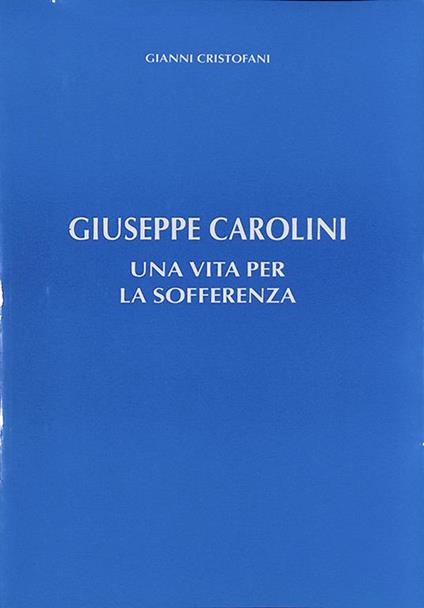 Giuseppe Carolini una vita per la sofferenza - Gianni Cristofani - copertina