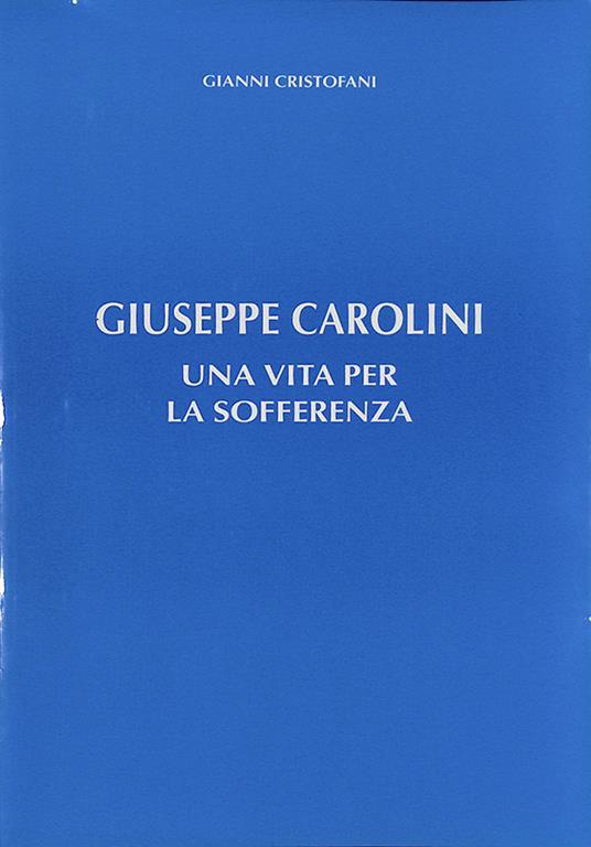 Giuseppe Carolini una vita per la sofferenza - Gianni Cristofani - copertina