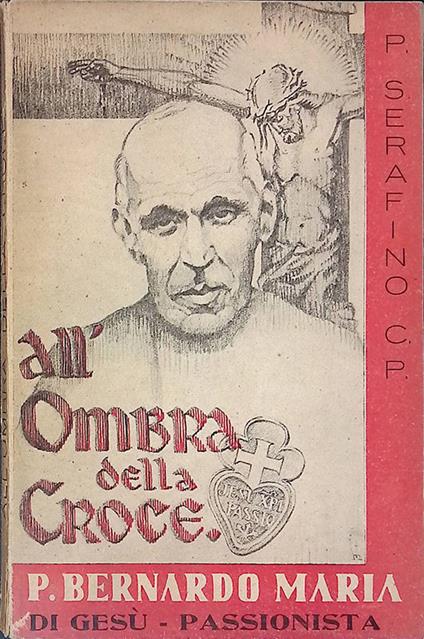 Il servo di Dio. P. Bernardo di Gesù. Preposito generale passionista compagno di S. Gabriele dell'Addolorata - copertina