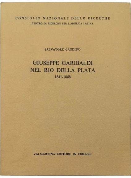 Giuseppe Garibaldi nel Rio della Plata 1841-1848 I Dal ritorno a Montevideo alla spedizione «suicida» nel Rio Paranà 1841-1842 - Salvatore Candido - copertina