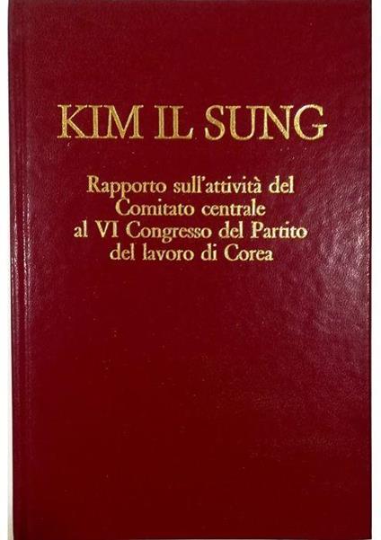 Rapporto sull'attività del Comitato centrale al VI Congresso del Partito del lavoro di Corea 10 ottobre 1980 - Il Sung Kim - copertina