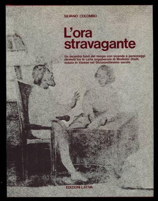 L' ora stravagante. Un incontro fuori del tempo con vicende e personaggi ritrovati tra le carte impolverate di Modesto Dralli, notaio in Varese nel Diciassettesimo secolo - Silvano Colombo - copertina
