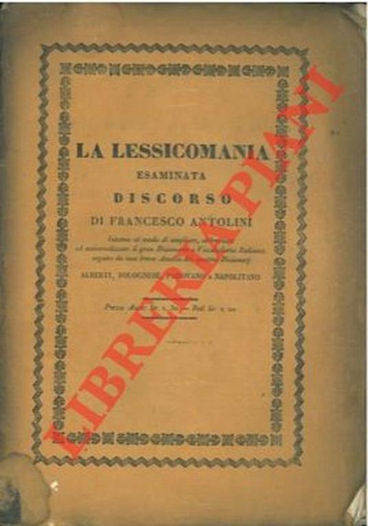 La lessicomania esaminata. Intorno al modo di ampliare, abbreviare ed universalizzare il gran Dizionario o Vocabolario Italiano: seguito da una breve Analisi dei quattro Dizionarj Alberti, Bolognese, Padovano e Napolitano - Francesco Antonini - copertina
