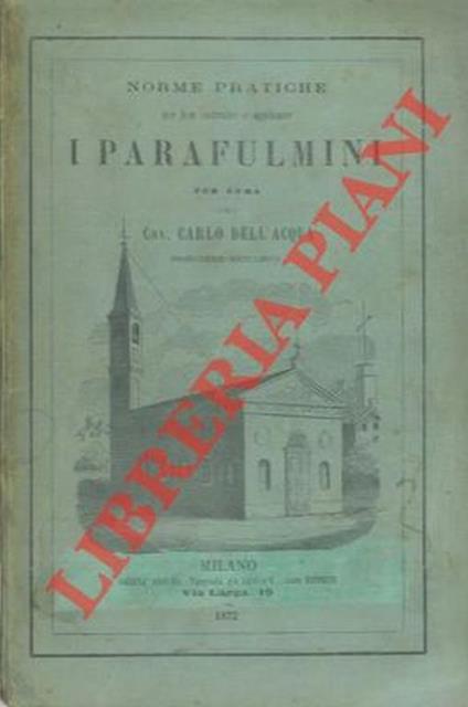 Norme pratiche per ben costruire e applicare i parafulmini. Seconda edizione illustrata - Carlo Dell'Acqua - copertina