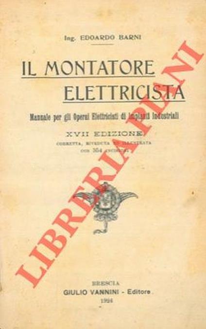 Il montatore elettricista. Manuale per gli operai elettricisti di impianti industriali. XVII edizione riveduta e corretta - Edoardo Barni - copertina