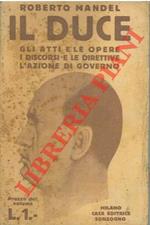 Il Duce. Gli atti e le opere. I discorsi e le direttive. L'azione di governo