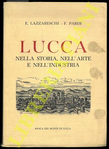 Lucca. Nella storia, nell'arte, nell'industria - Eugenio Lazzareschi - copertina