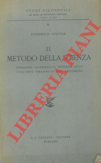 Il metodo della scienza. Indagine sistematica intorno allo sviluppo organico del fenomeno - Federico Pfister - copertina