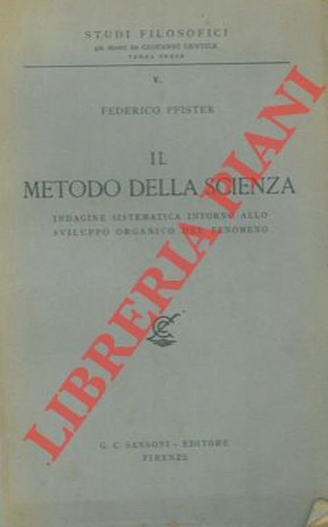 Il metodo della scienza. Indagine sistematica intorno allo sviluppo organico del fenomeno - Federico Pfister - copertina