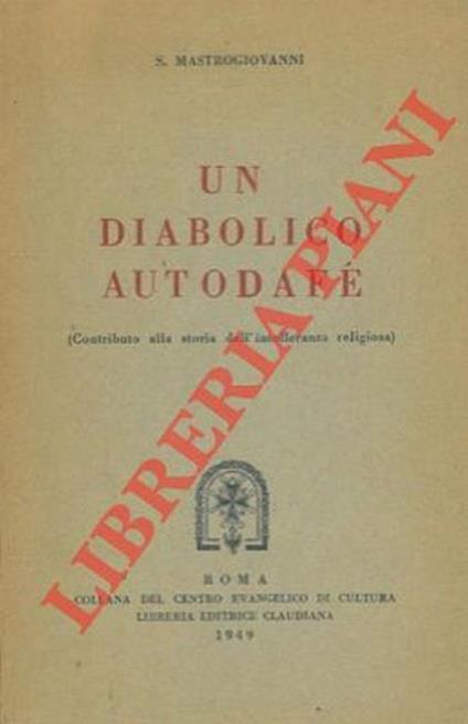 Un diabolico autodafé. (Contributo alla storia dell'intolleranza religiosa) - Stefania Mastrogiovanni - copertina